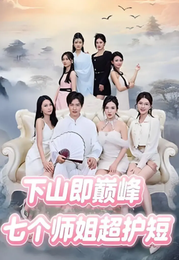 《下山即巅峰：七个师姐超护短》：小师弟的都市逆袭，爆笑又温情的守护之旅！